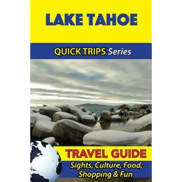 Lake Tahoe Travel Guide (Quick Trips Series): Sights, Culture, Food, Shopping & Fun
