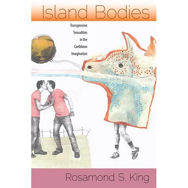 Island Bodies: Transgressive Sexualities in the Caribbean Imagination
