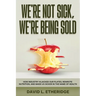We're Not Sick, We're Being Sold: How Industry Hijacked Our Plates, Rewrote Nutrition, and Made Us Sicker in the Name of Health