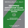 Equipping Anti-Racism Allies Unitarian Universalist Edition: Fighting Racism...One Conversation at a Time