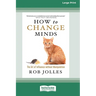 How to Change Minds: The Art of Influence without Manipulation (16pt Large Print Edition)