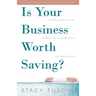 Is Your Business Worth Saving?: A Step-by-Step Guide to Rescuing Your Business and Your Sanity