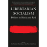Libertarian Socialism: Politics in Black and Red