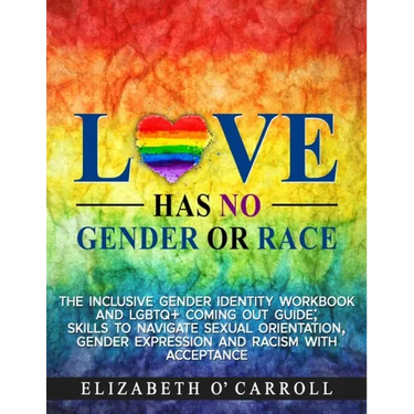 Love Has No Gender or Race: The inclusive gender identity workbook and LGBTQ+ coming out guide; skills to navigate sexual orientation, gender expressi