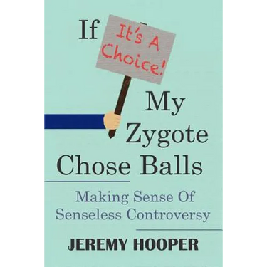 If It's A Choice, My Zygote Chose Balls: Making Sense of Senseless Controversy