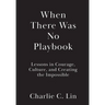 When There Was No Playbook: Lessons in Courage, Culture, and Creating the Impossible
