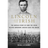 Lincoln and the Irish: The Untold Story of How the Irish Helped Abraham Lincoln Save the Union
