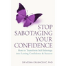 Stop Sabotaging Your Confidence: How to transform self-sabotage into lasting confidence and success