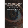 Remaining Human in the Age of Artificial Intelligence