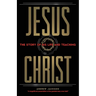 Jesus Christ: The Story of His Life and Teaching