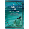 A HUNDRED LAST BREATHS Caregiving at the End of Life with Acceptance, Compassion, and Love
