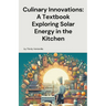 Culinary Innovations: A Textbook Exploring Solar Energy in the Kitchen