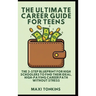 The Ultimate Career Guide For Teens: The 3-Step Blueprint for High Schoolers to Find Their Ideal, High-Paying Career Path Without Stress