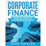 Corporate Finance: The Ultimate Guide to Financial Reporting, Business Valuation, Risk Management, Financial Management, and Financial Statements