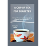 A Cup of Tea for Diabetes: A Comprehensive Guide to Managing Diabetes with Herbal Teas