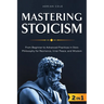 Mastering Stoicism: From Beginner to Advanced Practices in Stoic Philosophy for Resilience, Inner Peace, and Wisdom