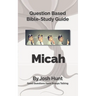Bible Study Guide -- Micah: Good Questions Have Small Groups Talking