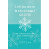 Living with Myasthenia Gravis: The Struggle Is Real: This Is My Story