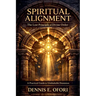 Spiritual Alignment: The Lost Principle of Divine Order - A Practical Guide to Unshakable Dominion