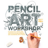 Pencil Art Workshop: Techniques, Ideas, and Inspiration for Drawing and Designing with Pencil