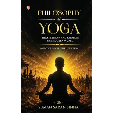 Philosophy of Yoga - Bhakti, Jnana and Karma in the Modern World: And the Inner Kurukshetra