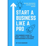 Start a Business Like a Pro: The Dummies Guide to Start, Launch, and Grow Your Business in 30 Days