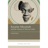 Kwame Nkrumah and the Dream of African Unity