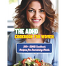The ADHD Cookbook for Women: 100+ ADHD Cookbook Recipes for Nourishing Meals