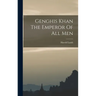 Genghis Khan The Emperor Of All Men