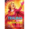 Trauma Is Your Superpower