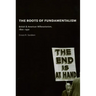 The Roots of Fundamentalism: British and American Millenarianism, 1800-1930