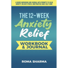The 12-Week Anxiety Relief Workbook: A Guided Workbook and Journal with Prompts to Calm Anxiety, Relieve Stress, and Practice Daily Self-Care