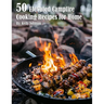 50 Elevated Campfire Cooking Recipes for Home