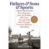 Fathers & Sons & Sports: Great Writing by Buzz Bissinger, John Ed Bradley, Bill Geist, Donald Hall, Mark Kriegel, Norman Maclean, and Others