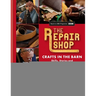 The Repair Shop: Crafts in the Barn: Skills, Stories and Heartwarming Restorations