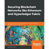 Securing Blockchain Networks like Ethereum and Hyperledger Fabric: Learn advanced security configurations and design principles to safeguard Blockchai