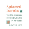 Agricultural Involution: The Processes of Ecological Change in Indonesia