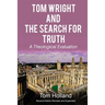 Tom Wright and the Search for Truth: A Theological Evaluation 2nd edition revised and expanded