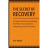 The Secret of Recovery: An Enlightened Guide to Transcending the Pitfalls of Trauma, Addiction, Codependency and Life in General
