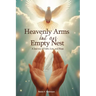 HEAVENLY ARMS BUT AN EMPTY NEST A Journey of Faith, Loss, and Hope