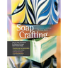 Soap Crafting: Step-By-Step Techniques for Making 31 Unique Cold-Process Soaps