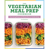 The Vegetarian Meal Prep Cookbook: Time-Saving Recipes and Weekly Plans for Healthy Eating