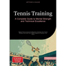Tennis Training: A Complete Guide to Mental Strength and Technical Excellence: Master Tennis Lessons for Beginners, Develop Your Tennis Mindset, and L