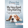 Chicken Soup for the Soul: My Very Good, Very Bad Dog: 101 Heartwarming Stories about Our Happy, Heroic & Hilarious Pets