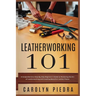 Leatherworking 101: A Comprehensive Step-By-Step Beginner'sGuide to Mastering the Art of Leatherworking and Creating Beautiful Leather Pieces