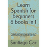 Learn Spanish for Beginners 6 Books in 1: Your personal coach everywhere. Lessons for real life and travel. Fast and easy learning from absolute begin