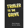 Trailer to the Grave: Short Stories