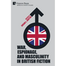 War, Espionage, and Masculinity in British Fiction
