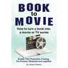 Book to Movie. How to turn a book into a movie or TV series. Scripts, Film Production, Funding, The Process, Obstacles and Legalities.