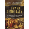 Toward Democracy: The Struggle for Self-Rule in European and American Thought
